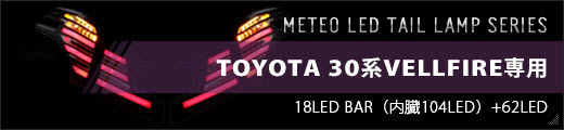 METEO LED TAIL LAMP SERIES （メテオLEDテールランプシリーズ）TOYOTA 30系VELLFIRE（トヨタ　30系ヴェルファイア）専用